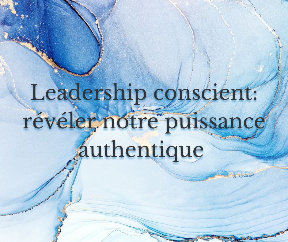 Leadership conscient : révéler notre puissance authentique