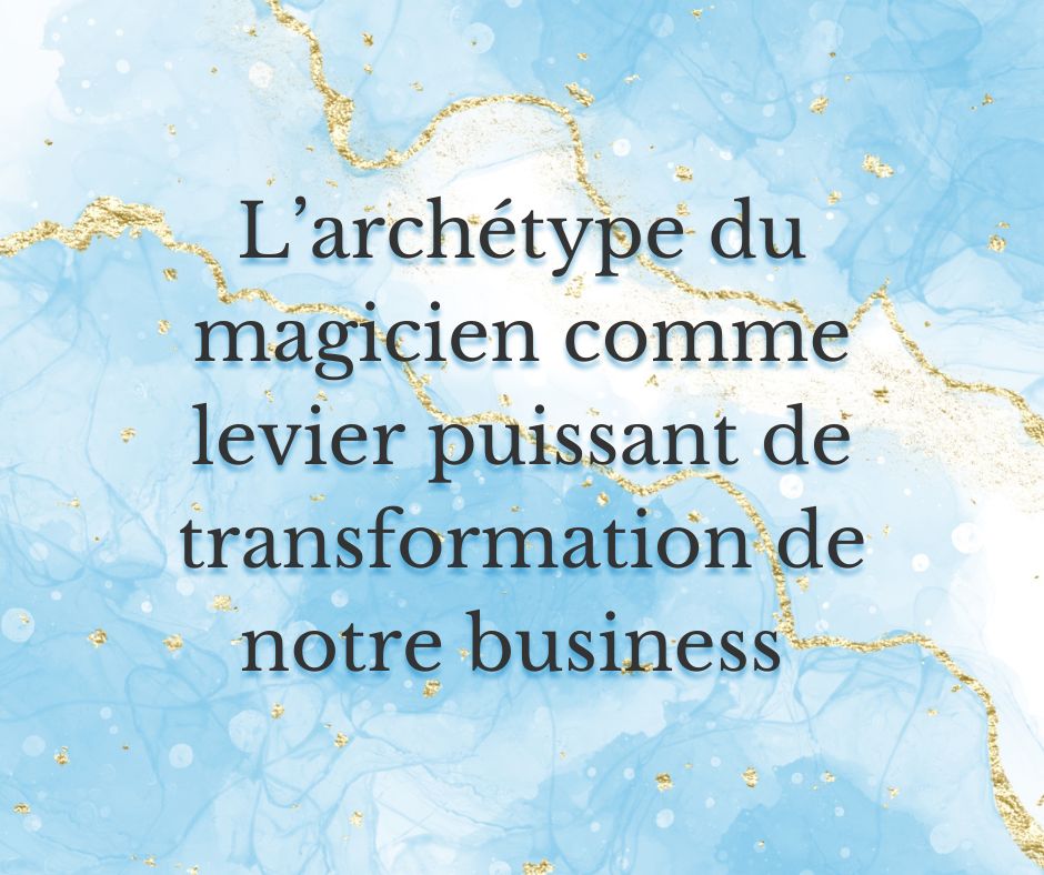 L’archétype du magicien comme levier puissant de transformation de notre business