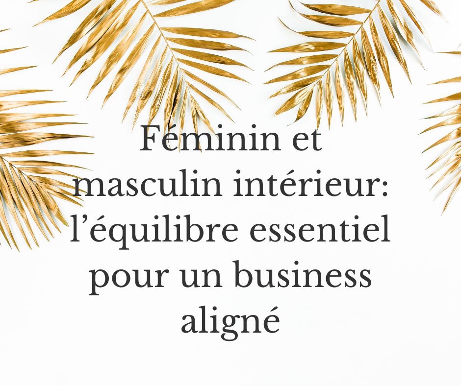 Féminin et masculin intérieurs : l'équilibre essentiel pour un business aligné