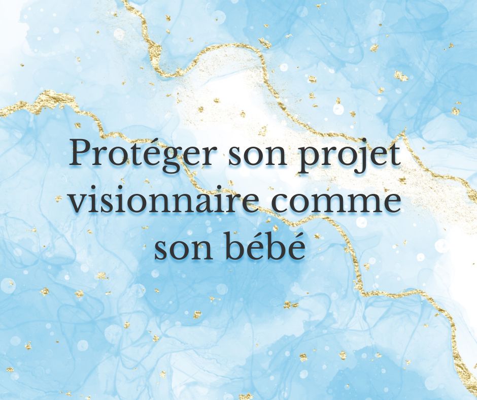 Protéger son projet visionnaire comme son bébé